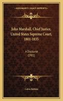 John Marshall, Chief Justice, United States Supreme Court, 1801-1835: A Discourse (1901)