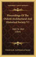 Proceedings Of The Oxford Architectural And Historical Society V1: 1860 To 1864 (1864)