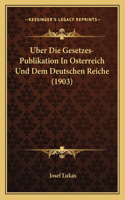 Uber Die Gesetzes-Publikation In Osterreich Und Dem Deutschen Reiche (1903)