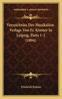 Verzeichniss Des Musikalien-Verlags Von Fr. Kistner In Leipzig, Parts 1-2 (1894)