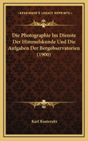 Die Photographie Im Dienste Der Himmelskunde Und Die Aufgaben Der Bergobservatorien (1900)