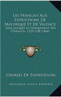 Les Francais Aux Expeditions De Mayorque Et De Valence: Sous Jacques Le Conquerant, Roi D'Aragon, 1229-1238 (1866)