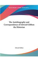 The Autobiography and Correspondence of Edward Gibbon the Historian