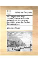 Jos. Hager, Univ. Pap. Doctoris, de Vár Hunnorum Pariter Atque Hungarorum Disquisitio
