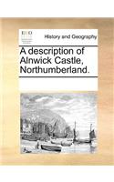A Description of Alnwick Castle, Northumberland.