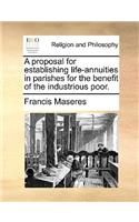 A proposal for establishing life-annuities in parishes for the benefit of the industrious poor.