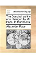 The Dunciad, as It Is Now Changed by Mr. Pope. in Four Books.: (English)