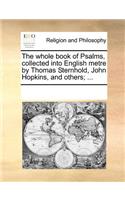 The Whole Book of Psalms, Collected Into English Metre by Thomas Sternhold, John Hopkins, and Others; ...: (English)