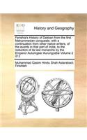 Ferishta's History of Dekkan from the First Mahummedan Conquests: With a Continuation from Other Native Writers, of the Events in That Part of India, to the Reduction of Its Last Monarchs by the Emperor Aulumgeer A