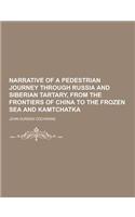 Narrative of a Pedestrian Journey Through Russia and Siberian Tartary, from the Frontiers of China to the Frozen Sea and Kamtchatka