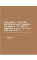 Addresses in the United States by M. Rene Viviani and Marshal Joffre, French Mission to the United States, April-May, MCMXVII