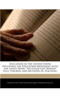 Education in the United States Including the Education Movement with the Latest Being No Child Left Behind Plus Theories and Methods of Teaching