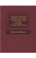 Oratorum Romanorum Fragmenta AB Appio Inde Caeco Et M. Porcio Catone Usque Ad Q. Aurelium Symmachum... - Primary Source Edition