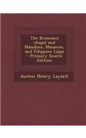 The Brancacci Chapel and Masolino, Masaccio, and Filippino Lippi - Primary Source Edition