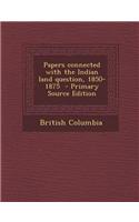 Papers Connected with the Indian Land Question, 1850-1875: (English)