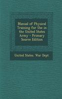 Manual of Physical Training for Use in the United States Army - Primary Source Edition