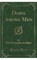 Down Among Men (Classic Reprint)