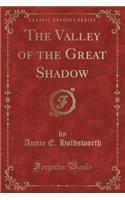 The Valley of the Great Shadow (Classic Reprint)