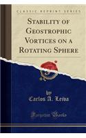 Stability of Geostrophic Vortices on a Rotating Sphere (Classic Reprint)