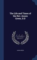 The Life and Times of the REV. Anson Green, D.D