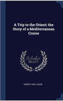 A Trip to the Orient; the Story of a Mediterranean Cruise