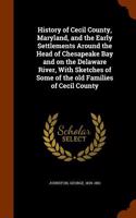 History of Cecil County, Maryland, and the Early Settlements Around the Head of Chesapeake Bay and on the Delaware River, with Sketches of Some of the