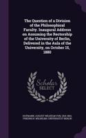 The Question of a Division of the Philosophical Faculty. Inaugural Address on Assuming the Rectorship of the University of Berlin, Delivered in the Aula of the University, on October 15, 1880