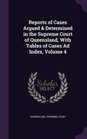 Reports of Cases Argued & Determined in the Supreme Court of Queensland, with Tables of Cases Ad Index, Volume 4