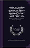 Report of the Proceedings of the State Irrigation Convention Held in Electirc Hall in the City of Helena, Montana, on Thursday, Friday, and Saturday, January 7, 8 and 9, 1892