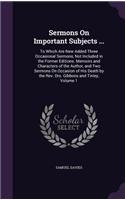 Sermons On Important Subjects ...: To Which Are New Added Three Occasional Sermons, Not Included in the Former Editions. Memoirs and Characters of the Author, and Two Sermons On Occas