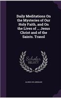 Daily Meditations On the Mysteries of Our Holy Faith, and On the Lives of ... Jesus Christ and of the Saints. Transl