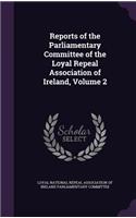 Reports of the Parliamentary Committee of the Loyal Repeal Association of Ireland, Volume 2