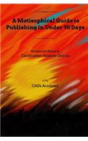 A Motisophical Guide to Publishing in Under 90 Days: Become a published author now!