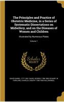 Principles and Practice of Obstetric Medicine, in a Series of Systematic Dissertations on Midwifery, and on the Diseases of Women and Children