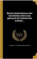 Kleiner kathechismus der christlichen lehre zum gebrauch für katholische schulen ..