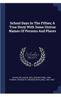 School Days In The Fifties; A True Story With Some Untrue Names Of Persons And Places