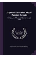 Afghanistan and the Anglo-Russian Dispute: An Account of Russia's Advance Toward India