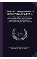 Diary And Correspondence Of Samuel Pepys, Esq., F. R. S.: From His Ms. Cypher In The Pepysian Library, With A Life And Notes By Richard Lord Braybrooke. Deciphered, With Additional Notes, By Rev. Mynors Bri