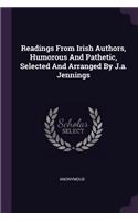 Readings From Irish Authors, Humorous And Pathetic, Selected And Arranged By J.a. Jennings