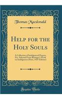 Help for the Holy Souls: A Collection of Indulgenced Prayers, Etc. Selected from Beringer's Work on Indulgences (Paris, 1925 Edition) (Classic Reprint)