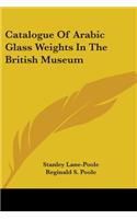Catalogue Of Arabic Glass Weights In The British Museum