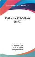 Catharine Cole's Book (1897)