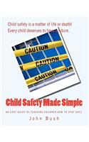 Child Safety Made Simple: An easy guide to teaching children how to stay safe.