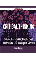 Critical Thinking - Simple Steps to Win, Insights and Opportunities for Maxing Out Success
