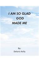 I Am So Glad God Made Me