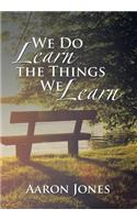 We Do Learn the Things We Learn