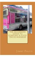 The Beginners Guide to Starting a Food Truck Business