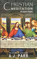 Christian Meditation in Easy Steps: Understanding the Teachings of Jesus, Meister Eckhart, Eckhart Tolle, St. Teresa of Avila and more!