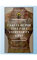 Tu entrenador sin limites Vol.1! La guia de por vida para entrenar en casa