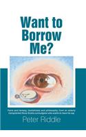 Want to Borrow Me?: Facts and Fantasy, Foolishness and Philosophy, from an Elderly Transplanted Nova Scotia Curmudgeon Who Wants to Have His Say